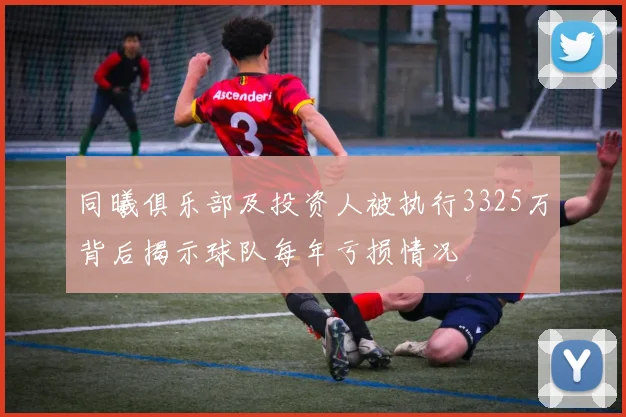 同曦俱乐部及投资人被执行3325万背后揭示球队每年亏损情况