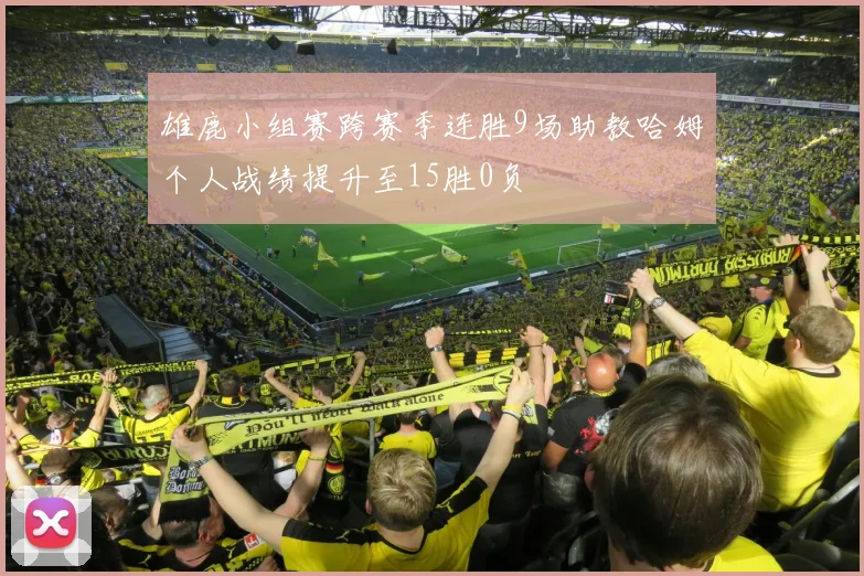 雄鹿小组赛跨赛季连胜9场助教哈姆个人战绩提升至15胜0负