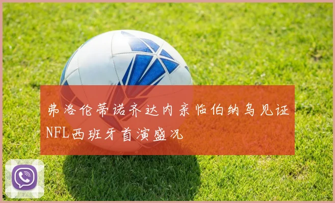 弗洛伦蒂诺齐达内亲临伯纳乌见证NFL西班牙首演盛况